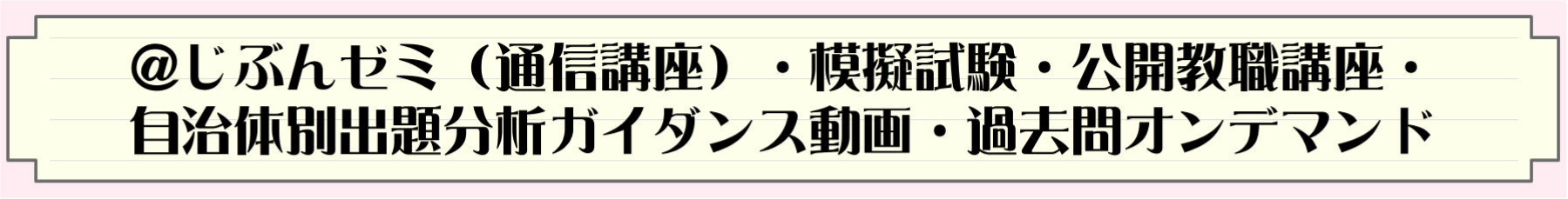 @じぶんゼミ（通信講座）・模擬試験・公開教職講座・自治体別出題分析ガイダンス動画・過去問オンデマンド